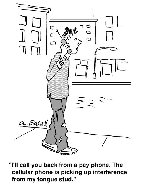 'I'll call you back from a pay phone. The cellular phone is picking up interference from my tongue stud.'