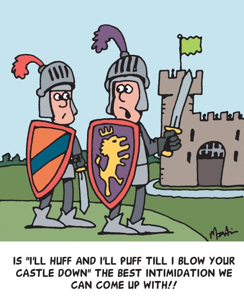 'Is "I'll huff and I'll puff till I blow your castle down" the best intimidation we can come up with!!'