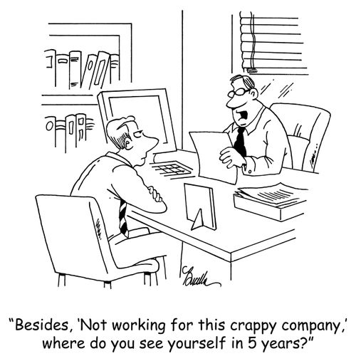 "Besides, 'Not working for this crappy company,' where do you see yourself in 5 years?"