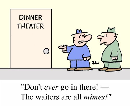 "Don't ever go in there - The waiters are all mimes!"