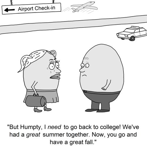 "But Humpty, I need to go back to college! We've had a great summer together. Now, you go and have a great fall."
