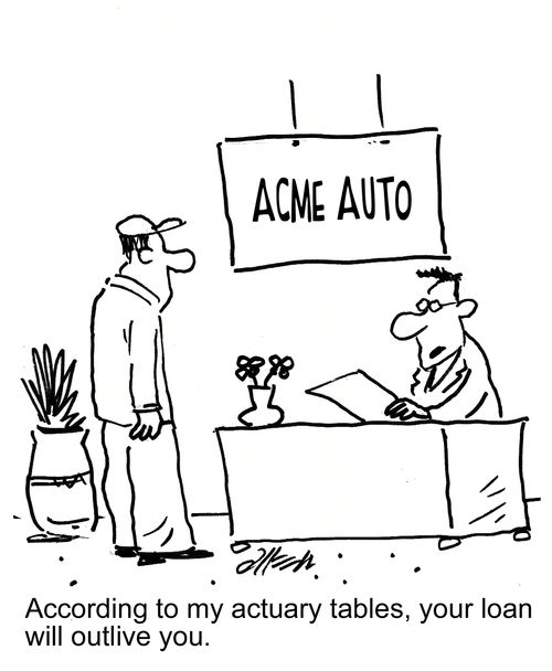 "According to my actuary tables, your loan will outlive you."
