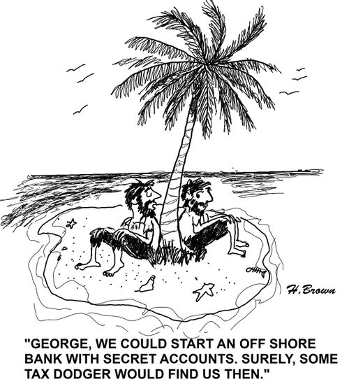'George, we could start an off shore bank with secret accounts. Surely, some tax dodger would find us then.'
