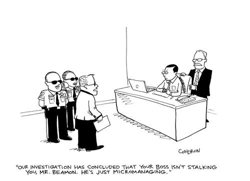"Our investigation has concluded that your boss isn't stalking you, Mr. Beamon.  He's just micromanaging."