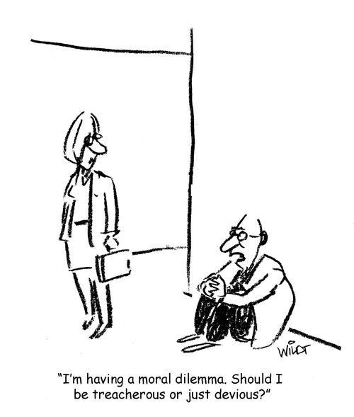 'I'm having a moral dilemma. Should I be treacherous or just devious?'