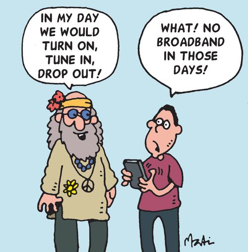 'In my day we would turn on, tune in, drop out!'