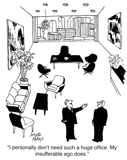 'I personally don't need such a huge office. My insufferable ego does.'