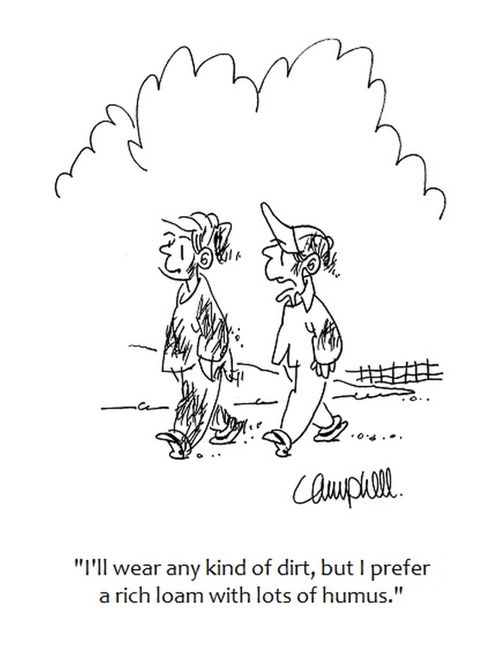 "I'll wear any kind of dirt, but I prefer a rich loam with lots of humus."