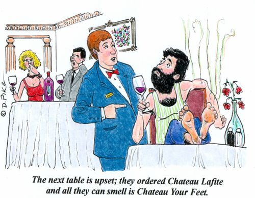 "The next table is upset; they ordered Chateau Lafite and all they can smell is Chateau Your Feet."