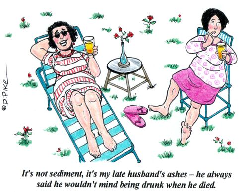 "It's not sediment, it's my late husband's ashes - he always said he wouldn't mind being drunk when he died."