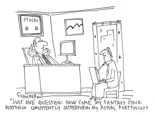'Just one question: How come my fantasy stock portfolio consistently out performs my actual portfolio?'