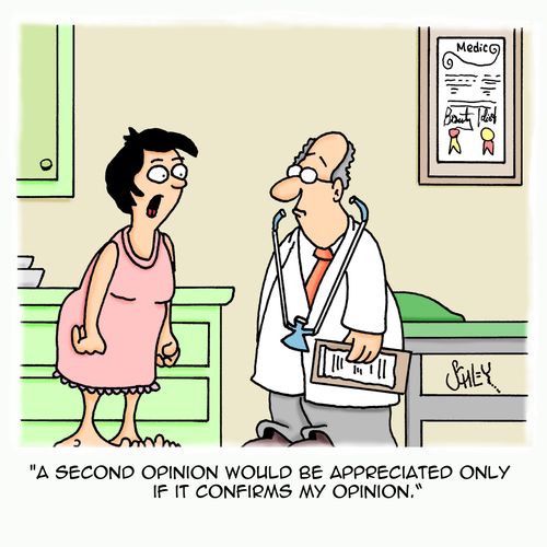 'A second opinion would be appreciated only if confirms my opinion.'