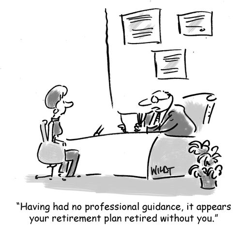 'Having had no professional guidance, it appears your retirement plan retired without you.'