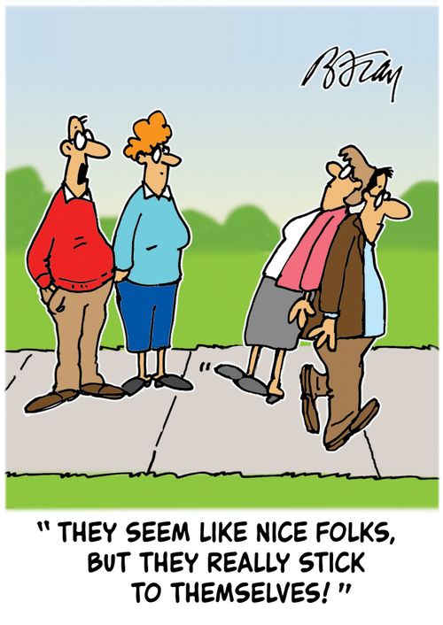 "They seem like nice folks, but they really stick to themselves!"