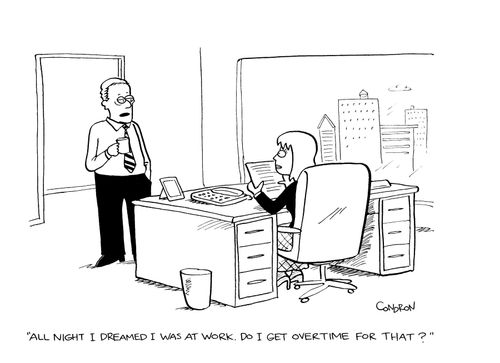"All night I dreamed I was at work. Do I get overtime for that?"
