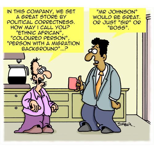 'In this company, we set a great store by political correctness. How may I call you?...'