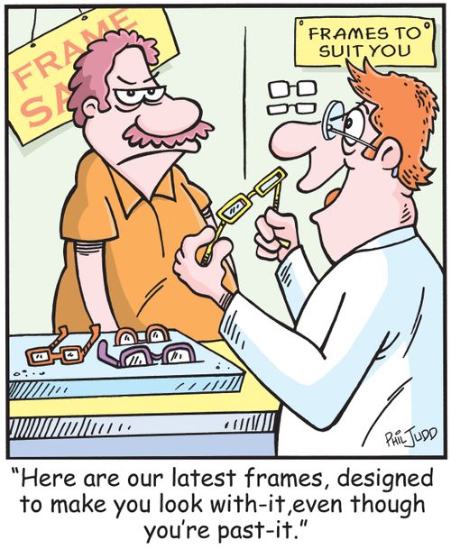"Here are our latest frames, designed to make you look with-it, even though your past-it."