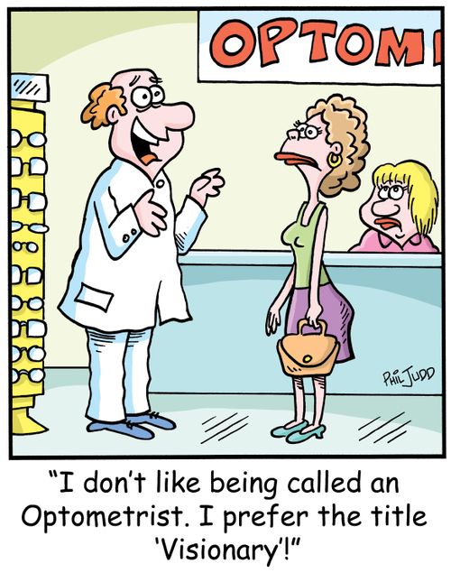 "I don't like being called an Optometrist. I prefer the title 'Visionary'!"
