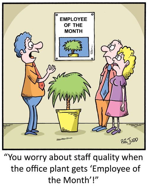 "You worry about staff quality when the office plant gets 'Employee of the Month'!"
