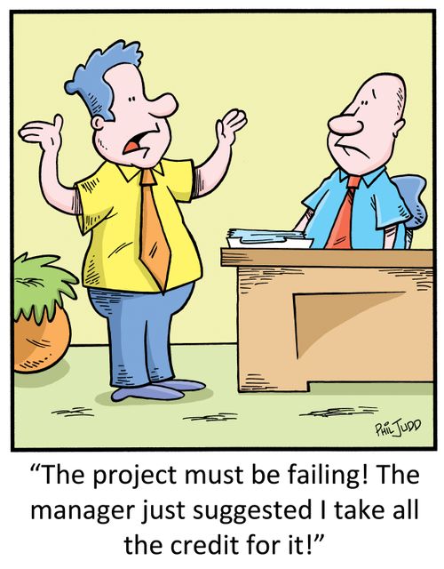 "The project must be failing! The manager just suggested I take all the credit for it!"