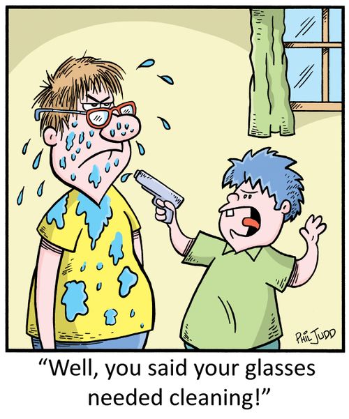 "Well, you said your glasses needed cleaning!"