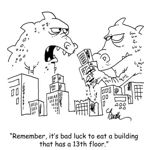 "Remember, it's bad luck to eat a building that has a 13th floor."