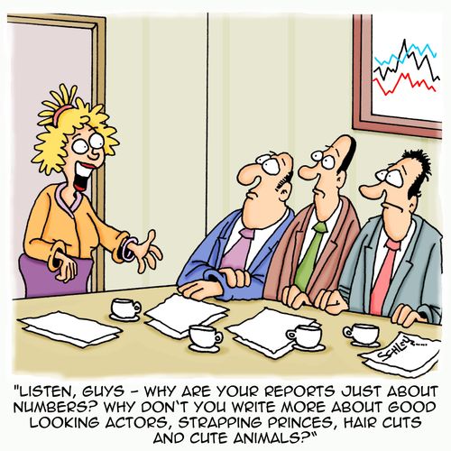 'Listen, guys - why are your reports just about numbers? Why don't you write more about good looking actors, strapping princes, hair cuts and cute animals?'