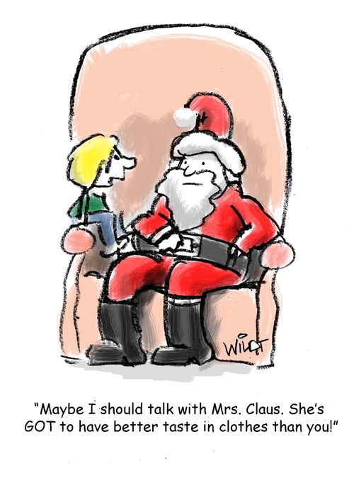 'Maybe I should talk with Mrs. Claus. She's GOT to have better taste in clothes than you!'