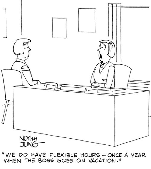 "We do have flexible hours - once a year when the boss goes on vacation."