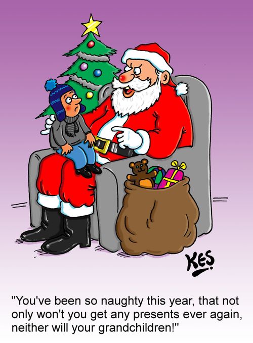 "You've been so naughty this year, that not only won't you get any presents ever again, neither will your grandchildren!"