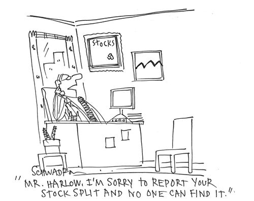 'Mr. Harlow, I'm sorry to report your stock split and no one can find it.'