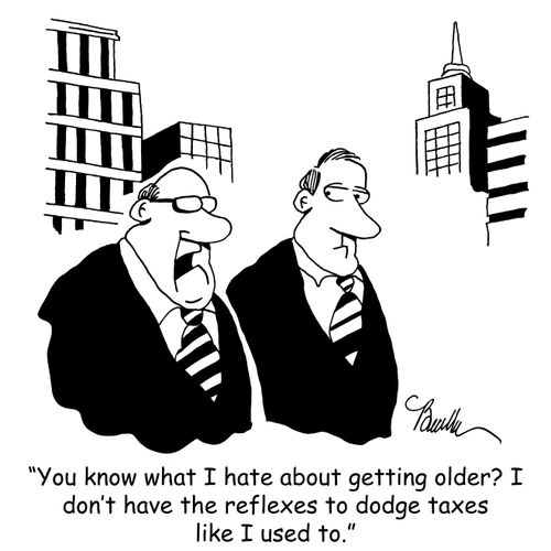 "You know what I hate about getting older? I don't have the reflexes to dodge taxes like I used to."