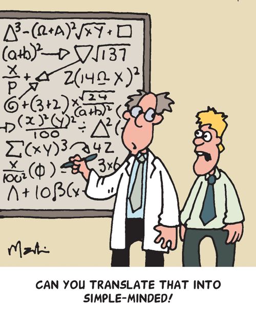 Can you translate that to simple-minded!