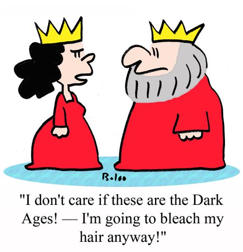 "I don't care if these are the Dark Ages! - I'm going to bleach my hair anyway!'