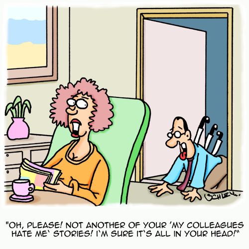 'Oh, please! Not another of your 'my colleagues hate me' stories! I'm sure it's all in your head!'