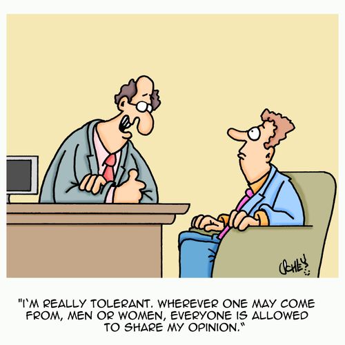 'I'm really tolerant. Wherever one may come from, men or women, everyone is allowed to share my opinion.'