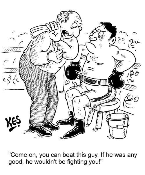 "Come on, you can beat this guy. If he was any good, he wouldn't be fighting you!"