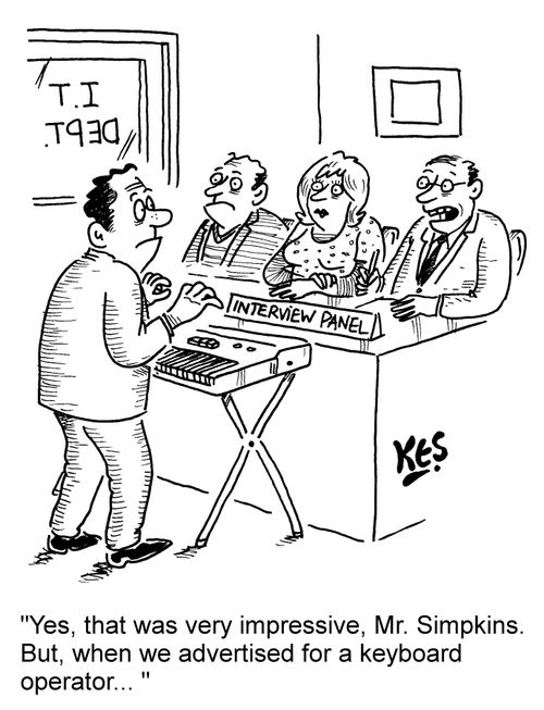 "Yes, that was very impressive, Mr. Simpkins. But, when we advertised for a keyboard operator... "
