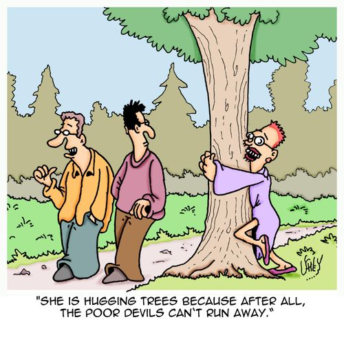 'She is hugging trees because after all, the poor devils can't run away.'