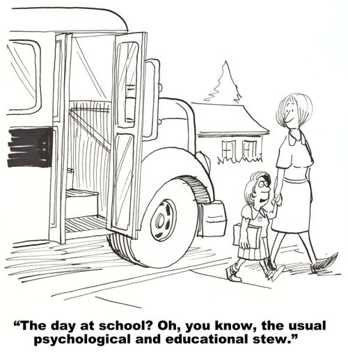 "The day at school? Oh, you know, the usual psychological and educational stew."