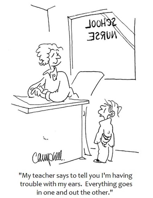 "My teacher says to tell you I'm having trouble with my ears. Everything goes in one and out the other."