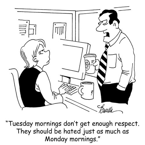 "Tuesday mornings don't get enough respect. They should be hated just as much as Monday mornings."
