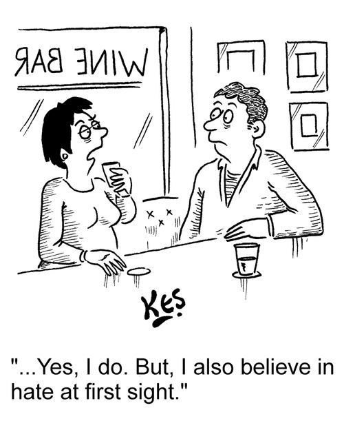 "...Yes, I do. But, I also believe in hate at first sight."