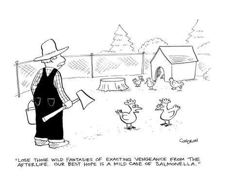 "Lose those fantasies of exacting vengeance from the afterlife.  Our best hope is a mild case of salmonella."