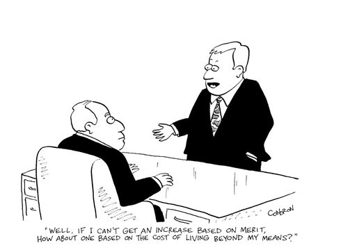 "Well, if I can't get an increase based on merit, how about one based on the cost of living beyond my means?"
