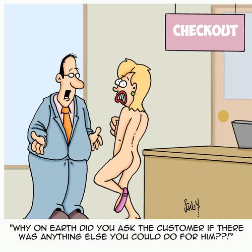 'Why on earth did you ask the customer if there was anything else you could do for him??!'