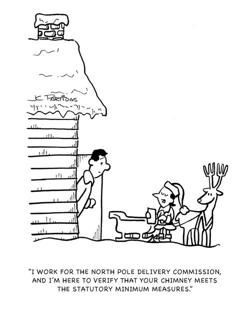 "I work for the North Pole Delivery Commission, and I'm here to verify that your chimney meets the statutory minimum measures."