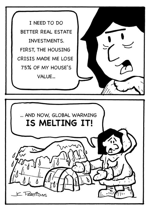 'I need to do better real estate investments. First, the housing crisis made me lose 75% of my house's value...and now, global warming is melting it!'