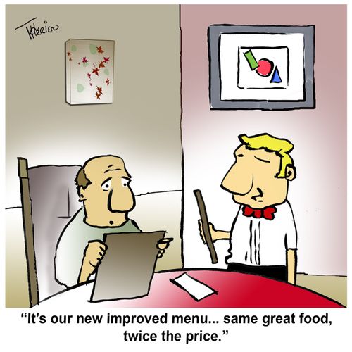 "It's our new improved menu... same great food, twice the price."
