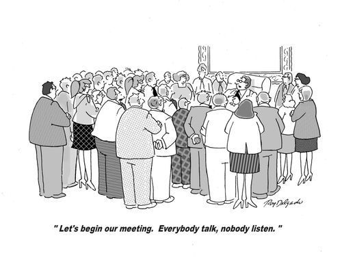 'Let's begin our meeting. Everybody talk, nobody listen.'